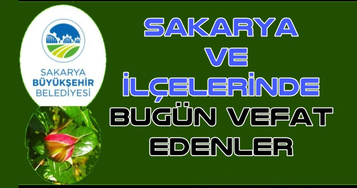 Sakarya'da Bug&uuml;n vefat edenler( 1 Ağustos 2026)