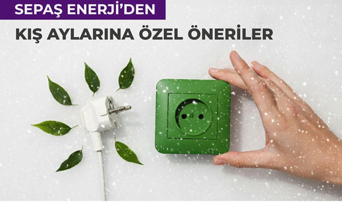 Sepaş Enerji’den Kış Aylarına Özel Öneriler